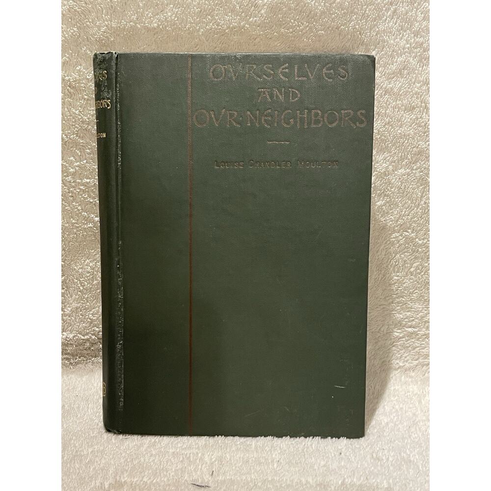Ourselves and Our Neighbors by Louise Chandler Moulton - 1894 HC Rare